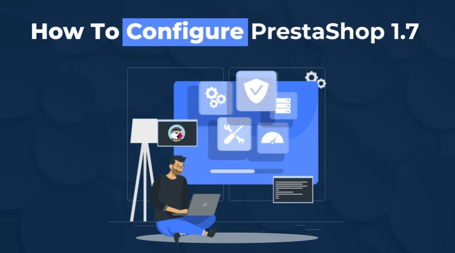 How To Configure PrestaShop 1.7: A Comprehensive Guide